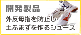 開発製品〜外反母趾を防止し、土ふまずを作るシューズ